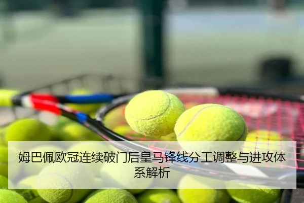 姆巴佩欧冠连续破门后皇马锋线分工调整与进攻体系解析